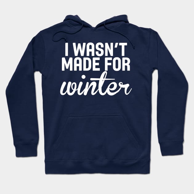 I Wasn't Made For Winter Funny Cold Hoodie by charlescheshire